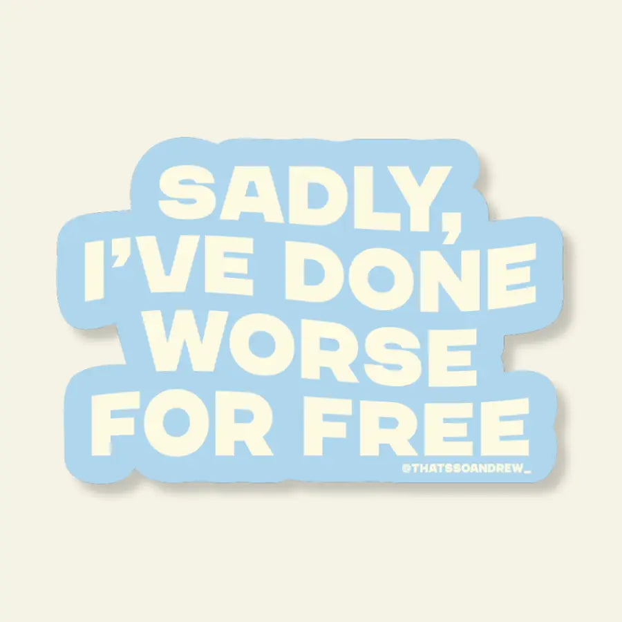 Sadly I've Done Worse for Free - Vinyl Sticker
