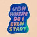 Where Do I Even Start Holographic Vinyl Sticker