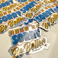 Don't Be Sorry, Be Better Metallic Sticker