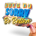 Don't Be Sorry, Be Better Metallic Sticker