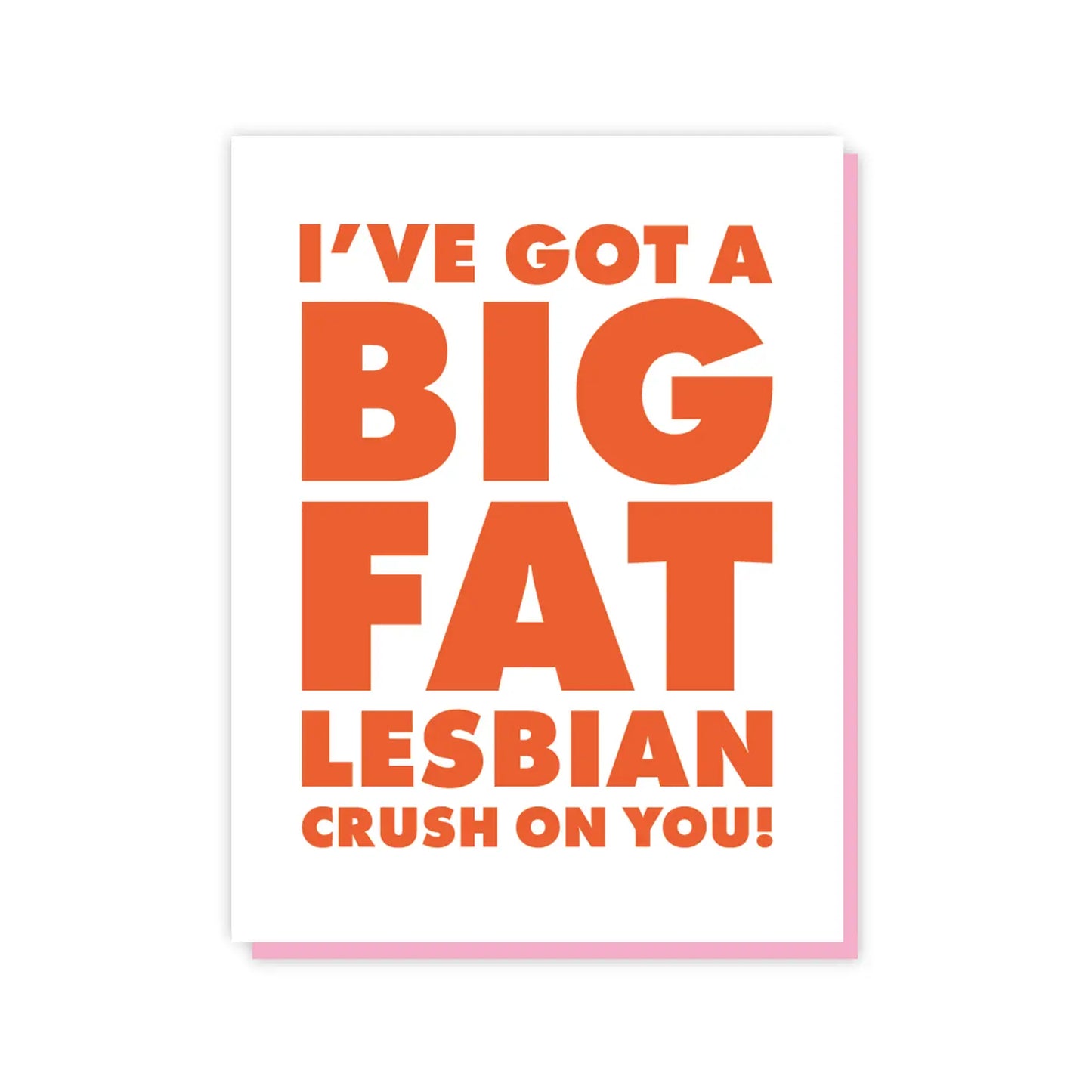 I've Got A Big Fat Lesbian Crush On You -Greeting Card
