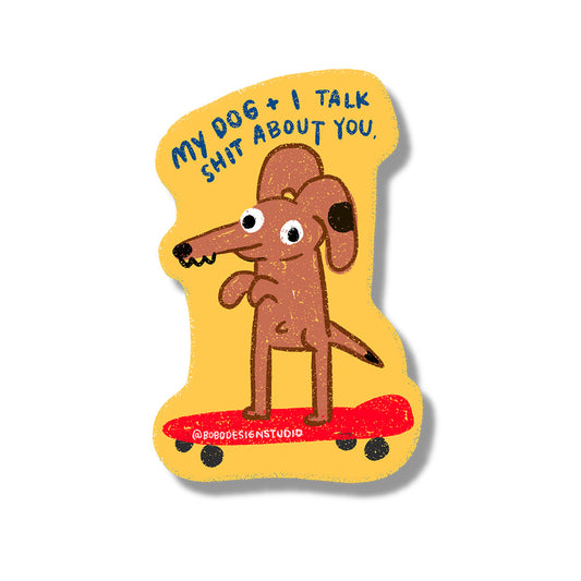 My Dog and I Talk Shit About You Vinyl Sticker