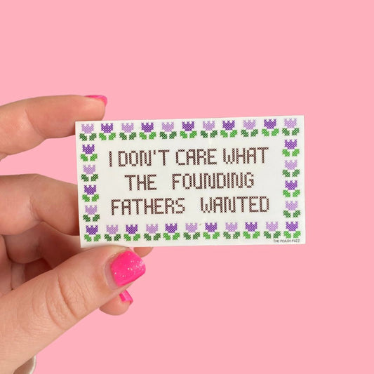 I Don't Care What the Founding Fathers Wanted - Sticker - The Peach Fuzz Co