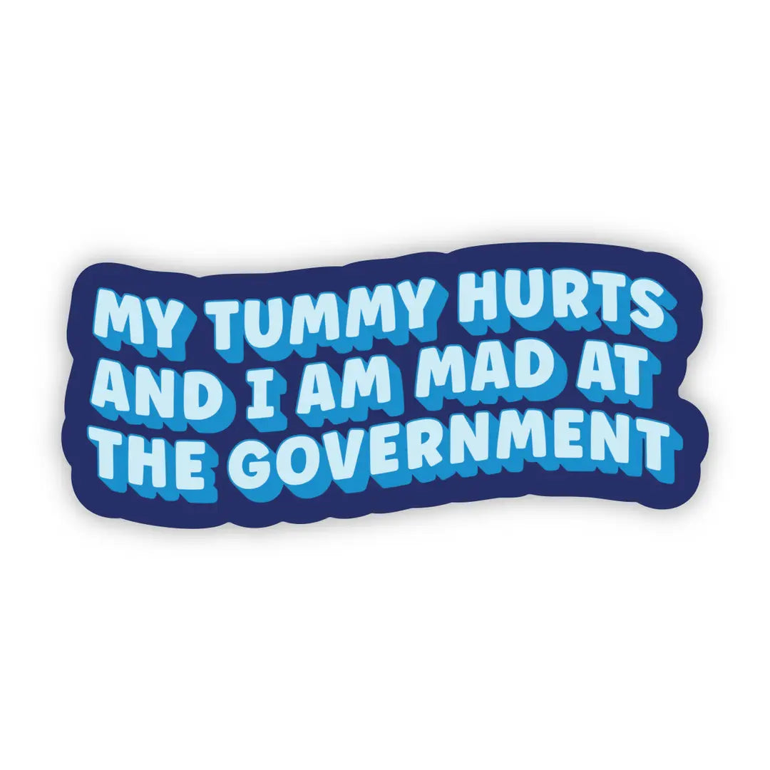 My Tummy Hurts and I’M Mad At the Government Sticker Vinyl Sticker