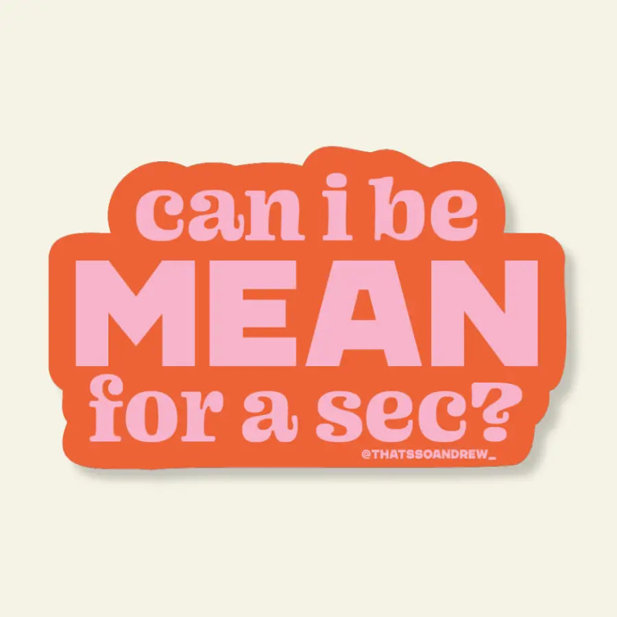 Can I Be Mean For a Sec- Vinyl Sticker