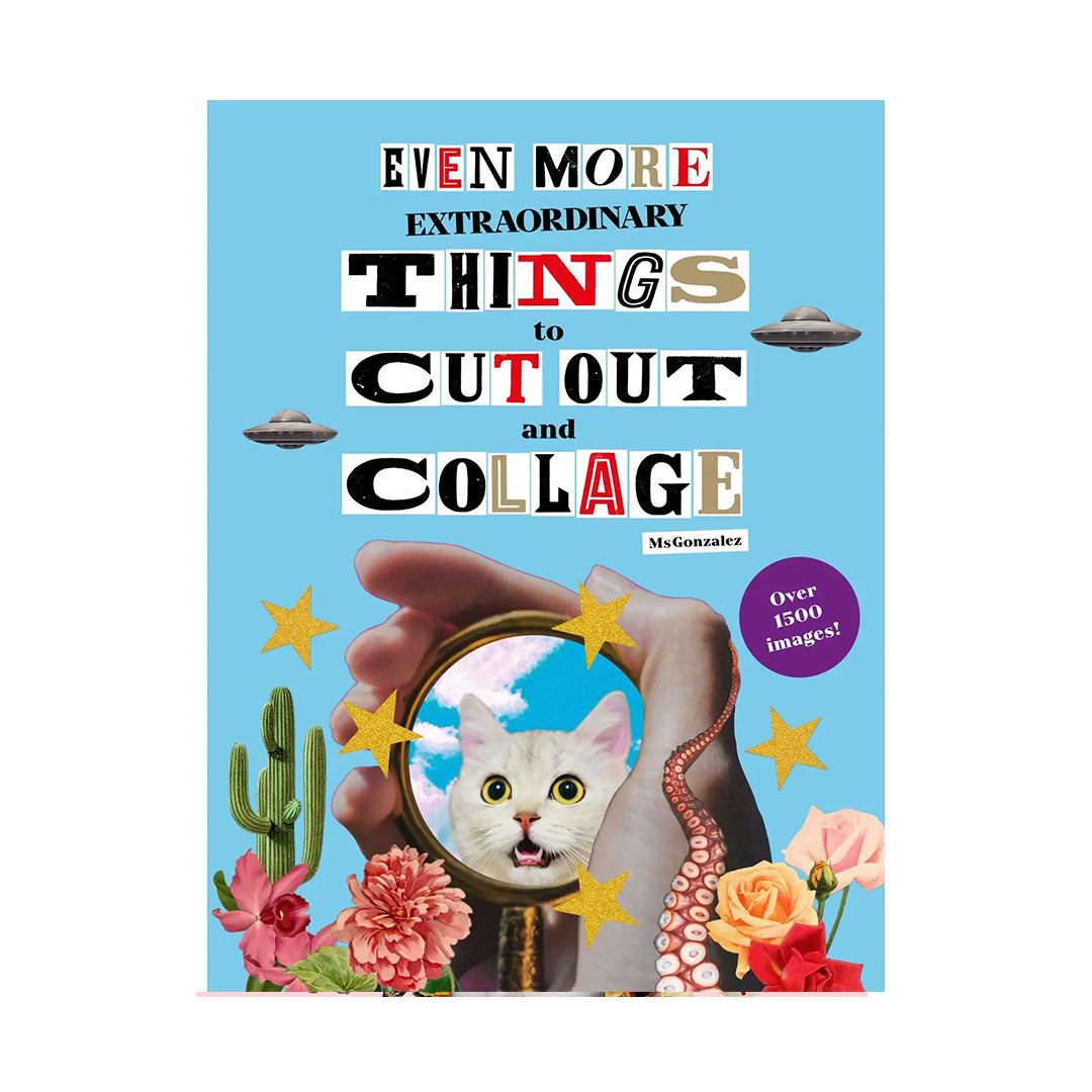 Even More Extraordinary Things To Cut Out and Collage