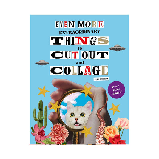 Even More Extraordinary Things To Cut Out and Collage