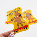 My Dog and I Talk Shit About You Vinyl Sticker